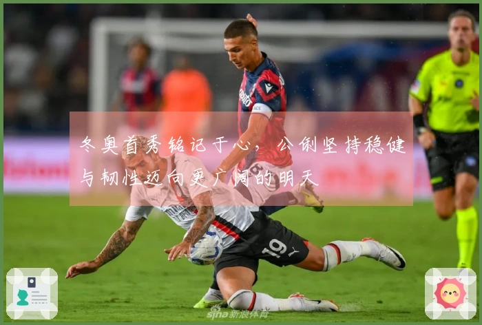 冬奥首秀铭记于心，公俐坚持稳健与韧性迈向更广阔的明天